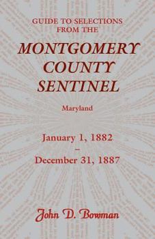 Paperback Guide to Selections from the Montgomery County Sentinel, Maryland: January 1, 1882 - December 31, 1887 Book