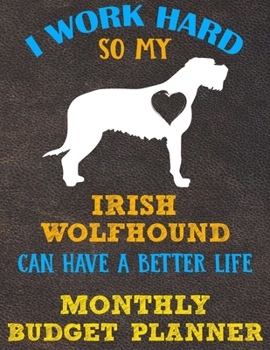 Monthly Budget Planner: Monthly Weekly Daily Budget Planner (Undated - Start Any Time) Bill Tracker Budget Tracker Financial Planner for Irish Wolfhound Dog Puppy Owners and Lovers
