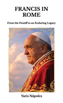 Hardcover Francis in Rome, From the Pontiff to an Enduring Legacy Book