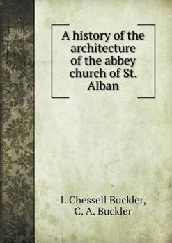 A History of the Architecture of the Abbey Church of St. Alban
