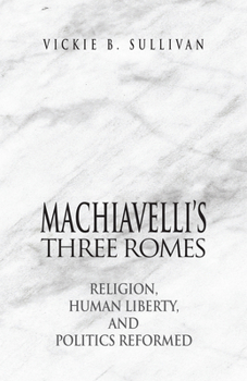 Paperback Machiavelli's Three Romes: Religion, Human Liberty, and Politics Reformed Book