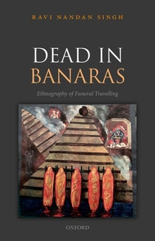 Hardcover Dead in Banaras: An Ethnography of Funeral Travellin Book