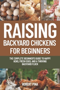 Paperback Raising Backyard Chickens For Beginners: The Complete Beginner's Guide to Happy Hens, Fresh Eggs, and a Thriving Backyard Flock Book