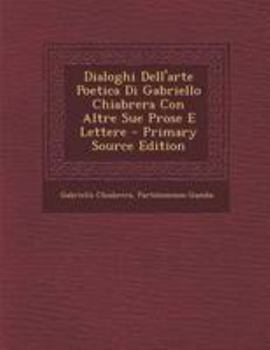 Paperback Dialoghi Dell'arte Poetica Di Gabriello Chiabrera Con Altre Sue Prose E Lettere [Italian] Book