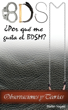 Bdsm: ¿Por qué me gusta el BDSM? Observaciones y Teorías (Spanish Edition)