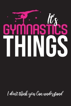 Paperback It's Gymnastics Things, I don't think you can understand: Journal for gymnastics things, write all your memories about Gymnastics, Gymnast notebook, ( Book