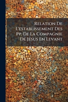 Paperback Relation De L'establissement Des Pp. De La Compagnie De Jésus En Levant [French] Book