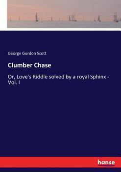 Paperback Clumber Chase: Or, Love's Riddle solved by a royal Sphinx - Vol. I Book