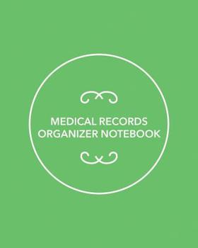Medical Records Organizer Notebook: Record Your Personal Medical History, Medical Contacts, Family Medical Overview, Family Doctors, Medical Checkups, Blood Pressure, Blood Sugar Tracker, Medications,