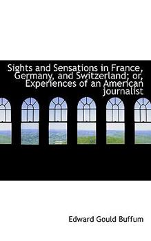 Sights and Sensations in France, Germany, and Switzerland; or, Experiences of an American Journalist