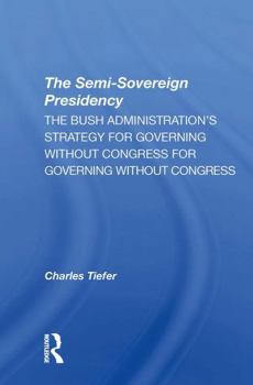 Paperback The Semisovereign Presidency: The Bush Administration's Strategy for Governing Without Congress Book