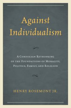 Paperback Against Individualism: A Confucian Rethinking of the Foundations of Morality, Politics, Family, and Religion Book