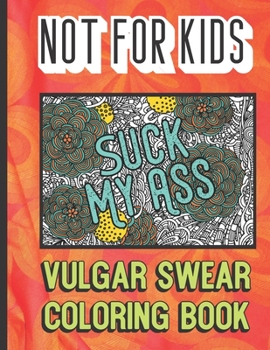 Suck My Ass: Not For Kits Vulgar Swear Coloring Book: Horrible Cuss and Bad Words to Color In and Pass the Time. Fun Gift for Grown Ups.