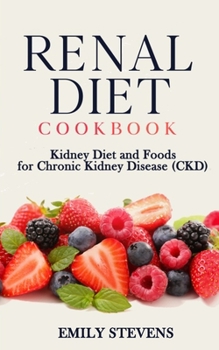 Renal Diet Cookbook: Kidney Diet and Foods for Chronic Kidney Disease (CKD).