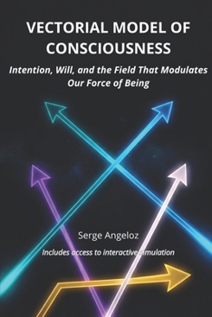 Paperback Vectorial Model of Consciousness: Intention, Will, and the Field That Modulates Our Force of Being Book