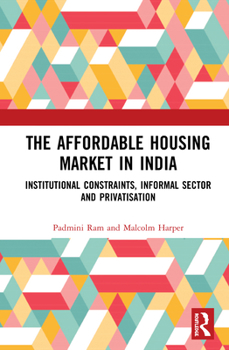 Hardcover The Affordable Housing Market in India: Institutional Constraints, Informal Sector and Privatisation Book