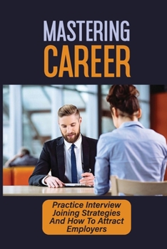 Paperback Mastering Career: Practice Interview Joining Strategies And How To Attract Employers: Achieve Interview Goals Book