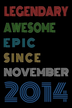 Paperback Legendary Awesome Epic Since November 2014 Notebook Birthday Gift For Women/Men/Boss/Coworkers/Colleagues/Students/Friends.: Lined Notebook / Journal Book