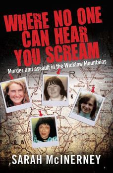 Paperback Where No One Can Hear You Scream: Murder and Assault in the Wicklow Mountains Book