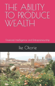 Paperback The Ability to Produce Wealth: Financial Intelligence and Entrepreneurship Book