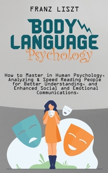 Body Language Psychology: : How to Master in Human Psychology, Analyzing & Speed Reading People for Better Understanding, and Enhanced Social and Emotional Communications