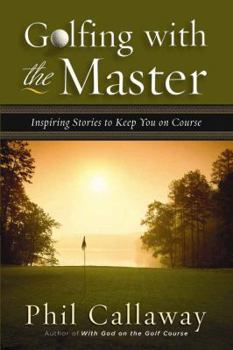 Paperback Golfing with the Master: Inspiring Stories to Keep You on Course Book