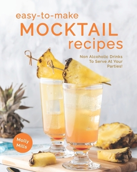 Paperback Easy-To-Make Mocktail Recipes: Non Alcoholic Drinks To Serve At Your Parties! Book