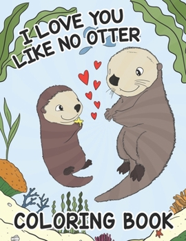 Paperback I Love You Like No Otter - Coloring Book For Kids: Cheerful Valentine's Day Coloring Fun for Babies and Toddlers Book