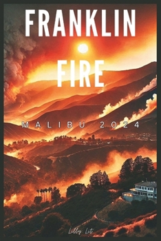 Paperback Franklin Fire Malibu 2024: A Comprehensive Guide To Wildfires Causes, Impact, And Survival Strategies Book