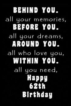 Behind You All Your Memories Before You All Your Dreams Happy Birthday: Lined Journal Happy Birthday Notebook, Diary, Logbook, Unique ... Perfect Gift For Man and Woman