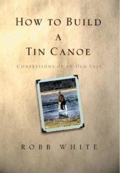 Hardcover How to Build a Tin Canoe: Confessions of an Old Salt Book