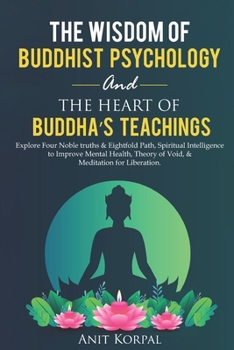 The Wisdom of Buddhist Psychology & The Heart of Buddha’s teachings: Explore Four Noble truths & Eightfold Path, Spiritual Intelligence to improve mental health, theory of void, & meditation for