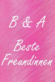 B & A. Beste Freundinnen: BFF personalisiertes Notizbuch mit den Anfangsbuchstaben der besten Freundinnen. Persönliches Tagebuch / Schreibheft / ... Seiten, glänzendes Cover (German Edition)