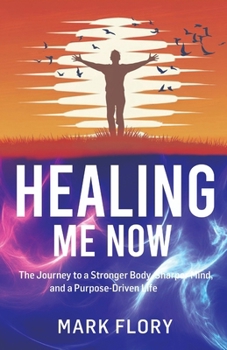 Paperback Healing Me Now: The Journey to a Stronger Body, Sharper Mind and a Purpose-Driven Life Book