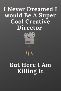 I Never Dreamed I Would Be a Super Cool Creative Director but Here I Am Killing It : Funny Journal for Art Director, Art Director Graduation, Art Director School, Art Director, Office Gift, Funny Art