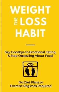 Paperback The Weight Loss Habit: Say Goodbye to Emotional Eating & Stop Obsessing About Food Book