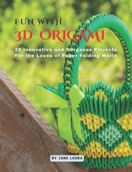 Paperback Fun with 3D Origami Art: 25 Innovative and Gorgeous Projects for the Loves of Paper Folding World Book