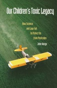 Hardcover Our Children's Toxic Legacy: How Science and Law Fail to Protect Us from Pesticides Book