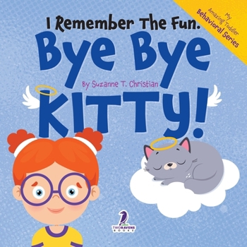 I Remember the Fun. Bye Bye Kitty!: A Comforting Affirmation-Themed Toddler Book About a Cat's Death (Ages 2-4) (My Amazing Toddler Behavioral)