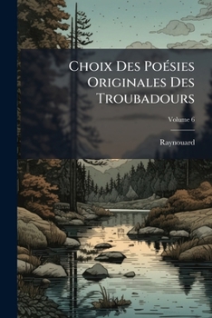 Paperback Choix Des Poésies Originales Des Troubadours; Volume 6 Book