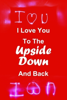 Paperback I Love You To The Upside Down And Back: Lined Notebook Journal. Inspirational Quote Notebook 120 PAGES (6"x9"). A Perfect Gift For Everyone. Notebook, Book