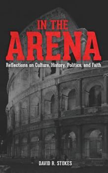 Paperback In The Arena: Reflections on Culture, History, Politics, and Faith Book