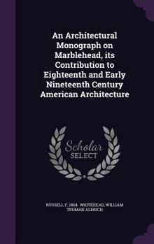 Hardcover An Architectural Monograph on Marblehead, its Contribution to Eighteenth and Early Nineteenth Century American Architecture Book