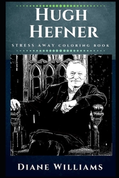 Paperback Hugh Hefner Stress Away Coloring Book: An Adult Coloring Book Based on The Life of Hugh Hefner. Book