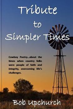 Tribute To Simpler Times: Cowboy Poetry...about the times when country folks were people of faith and integrity, overcoming life's challenges.