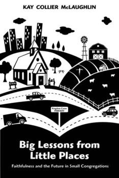 Paperback Big Lessons from Little Places: Faithfulness and the Future in Small Congregations Book