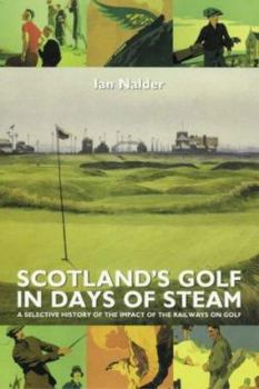 Paperback Scotland's Golf in Days of Steam: A Selective History of the Impact of the Railways on Golf Book