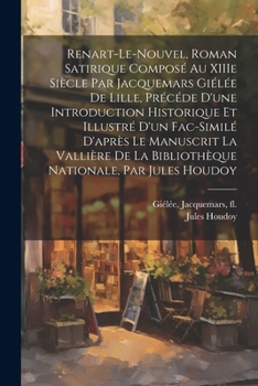 Renart-le-Nouvel, roman satirique composé au XIIIe siècle par Jacquemars Giélée de Lille, précéde d'une introducti