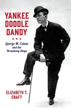 Hardcover Yankee Doodle Dandy: George M. Cohan and the Broadway Stage Book