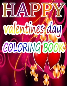 Happy Valentine Day Coloring Book: An Adult Coloring Book with Beautiful Flowers, Adorable Animals, and Romantic Heart Designs